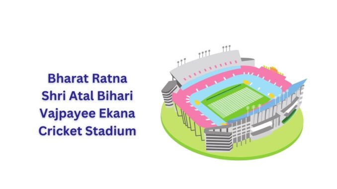 Bharat Ratna Shri Atal Bihari Vajpayee Ekana Cricket Stadium